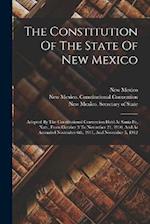The Constitution Of The State Of New Mexico: Adopted By The Constitutional Convention Held At Santa Fe, N.m., From October 3 To November 21, 1910, And