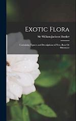 Exotic Flora: Containing Figures and Descriptions of New, Rare Or Otherwise 