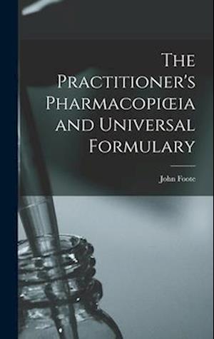 The Practitioner's Pharmacopiœia and Universal Formulary