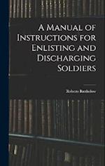 A Manual of Instructions for Enlisting and Discharging Soldiers 