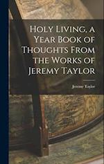Holy Living, a Year Book of Thoughts From the Works of Jeremy Taylor 