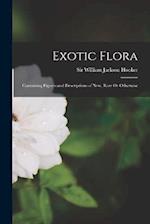 Exotic Flora: Containing Figures and Descriptions of New, Rare Or Otherwise 