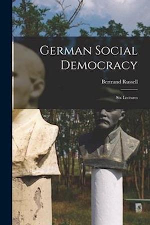German Social Democracy: Six Lectures