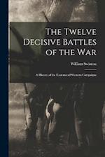 The Twelve Decisive Battles of the War: A History of the Easternand Western Campaigns 