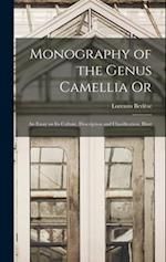 Monography of the Genus Camellia Or: An Essay on Its Culture, Description and Classification, Illust 
