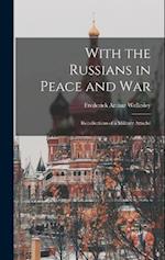With the Russians in Peace and War: Recollections of a Military Attach 