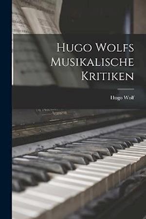 Hugo Wolfs Musikalische Kritiken