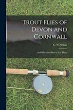 Trout Flies of Devon and Cornwall: And When and how to Use Them 