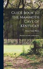 Guide Book to the Mammoth Cave of Kentucky: Historical, Scientific, and Descriptive 