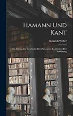 Hamann und Kant: Ein Beitrag zur Geschichte der Philosophie im Zeitalter der Aufklärung 