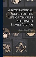 A Biographical Sketch of the Life of Charles Algernon Sidney Vivian 