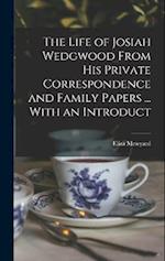 The Life of Josiah Wedgwood From his Private Correspondence and Family Papers ... With an Introduct 