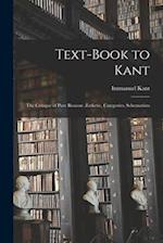 Text-book to Kant: The Critique of Pure Reason: Æsthetic, Categories, Schematism 