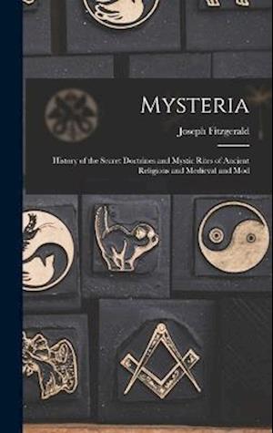 Mysteria: History of the Secret Doctrines and Mystic Rites of Ancient Religions and Medieval and Mod