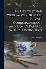 The Life of Josiah Wedgwood From his Private Correspondence and Family Papers ... With an Introduct 