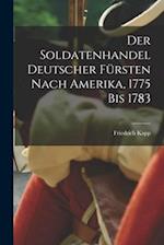 Der Soldatenhandel Deutscher Fürsten nach Amerika, 1775 bis 1783