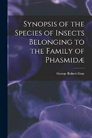 Synopsis of the Species of Insects Belonging to the Family of Phasmid