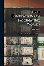 Three Generations of Fascinating Women: And Other Sketches From Family History 