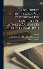 Recherches critiques sur l'âge et l'origine des traductions latines d'Aristote et sur des commentair