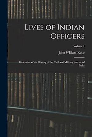 Lives of Indian Officers: Illustrative of the History of the Civil and Military Service of India; Volume I