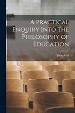 A Practical Enquiry Into the Philosophy of Education 