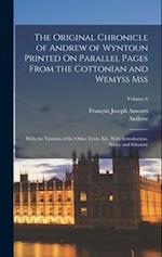The Original Chronicle of Andrew of Wyntoun Printed On Parallel Pages From the Cottonian and Wemyss Mss: With the Variants of the Other Texts, Ed., Wi