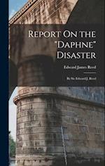 Report On the "Daphne" Disaster: By Sir Edward J. Reed 