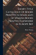Short-title Catalogue of Books Printed in Spain and of Spanish Books Printed Elsewhere in Europe Bef 