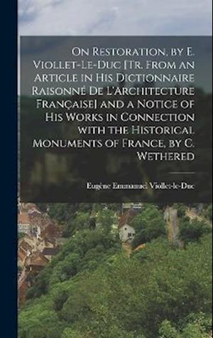 On Restoration, by E. Viollet-Le-Duc [Tr. from an Article in His Dictionnaire Raisonné De L'Architecture Française] and a Notice of His Works in Conne