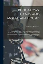 Bungalows, Camps and Mountain Houses: Consisting of a Large Variety of Designs by a Number of Architects, Showing Buildings That Have Been Erected in 