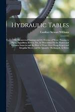 Hydraulic Tables: The Elements of Gagings and the Friction of Water Flowing in Pipes, Aqueducts, Sewers, Etc. As Determined by the Hazen and Williams 
