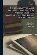 The Works of the Most Reverend Father in God, William Laud, D.D., Sometime Lord Archbishop of Canterbury: Sermons 
