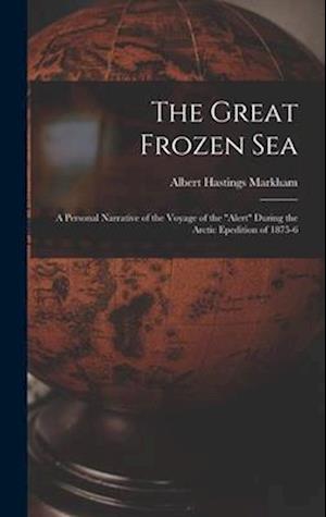 The Great Frozen Sea: A Personal Narrative of the Voyage of the "Alert" During the Arctic Epedition of 1875-6