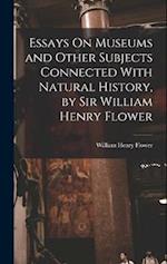 Essays On Museums and Other Subjects Connected With Natural History, by Sir William Henry Flower 