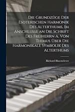 Die Grundzüge der esoterischen Harmonik des Alterthums, im Anschlusse an die Schrift des Freiherrn A. von Thimus über die Harmonikale Symbolik des Alt