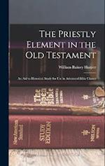 The Priestly Element in the Old Testament: An Aid to Historical Study for Use in Advanced Bible Classes 