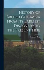 History of British Columbia From Its Earliest Discovery to the Present Time 