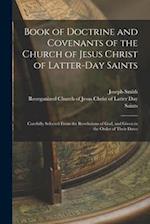 Book of Doctrine and Covenants of the Church of Jesus Christ of Latter-Day Saints: Carefully Selected From the Revelations of God, and Given in the Or