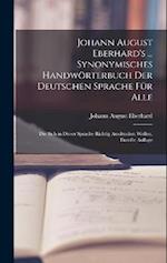 Johann August Eberhard's ... Synonymisches Handwörterbuch Der Deutschen Sprache Für Alle
