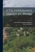 E.T.a. Hoffmann's Sämtliche Werke ...
