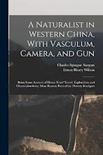 A Naturalist in Western China, With Vasculum, Camera, and Gun: Being Some Account of Eleven Years' Travel, Exploration, and Observation in the More Re