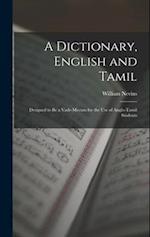 A Dictionary, English and Tamil: Designed to Be a Vade-Mecum for the Use of Anglo-Tamil Students 