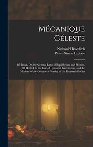 Mécanique Céleste: 1St Book. On the General Laws of Equilibrium and Motion. 2D Book. On the Law of Universal Gravitation, and the Motions of the Centr