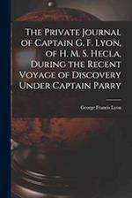 The Private Journal of Captain G. F. Lyon, of H. M. S. Hecla, During the Recent Voyage of Discovery Under Captain Parry 