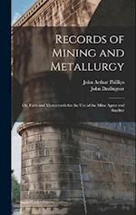 Records of Mining and Metallurgy: Or, Facts and Memoranda for the Use of the Mine Agent and Smelter 