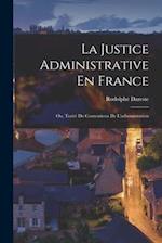 La Justice Administrative En France; Ou, Traité Du Contentieux De L'administration