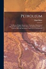 Petroleum: Its History, Origin, Occurrence, Production, Physical and Chemical Constitution, Technology, Examination and Uses; Together With the Occurr