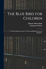 The Blue Bird for Children: The Wonderful Adventures of Tyltyl and Mytyl in Search of Happiness 