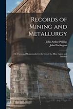 Records of Mining and Metallurgy: Or, Facts and Memoranda for the Use of the Mine Agent and Smelter 