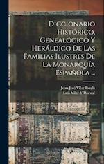 Diccionario Histórico, Genealógico Y Heráldico De Las Familias Ilustres De La Monarquía Española ...